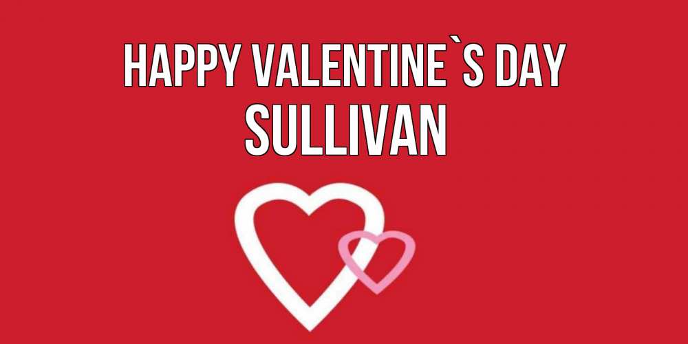 Greetings card с именем, Sullivan Happy Valentine`s Day Красненькая валентинка для влюбленных Greetings with text for free download 
